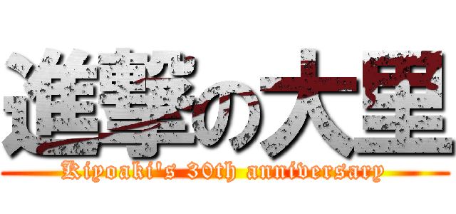 進撃の大里 (Kiyoaki's 30th anniversary)