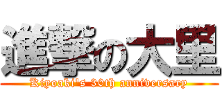 進撃の大里 (Kiyoaki's 30th anniversary)