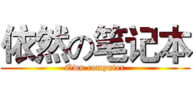 依然の笔记本 (Own computer)