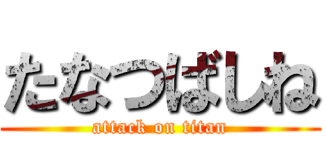 たなつばしね (attack on titan)