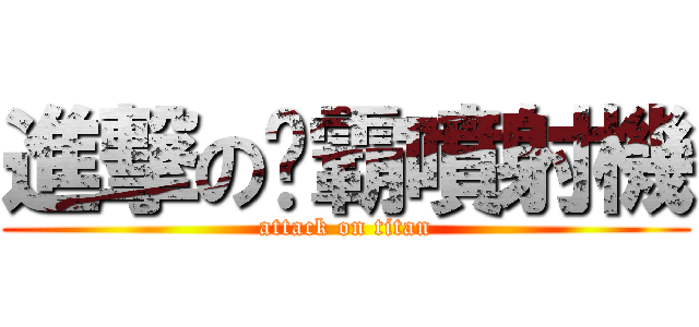 進撃の啵霸噴射機 (attack on titan)