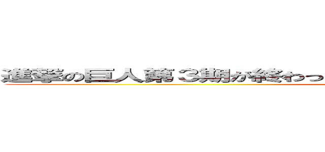 進撃の巨人第３期が終わったので第４期がどうなるのか予想してみた ()