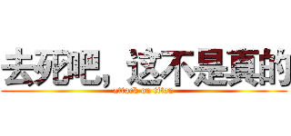 去死吧，这不是真的 (attack on titan)