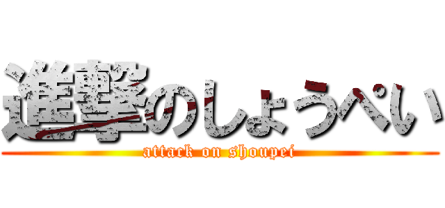 進撃のしょうぺい (attack on shoupei)