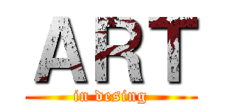 ＡＲＴ (in desing)