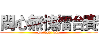 問心無愧擂台賽 (go fight win)