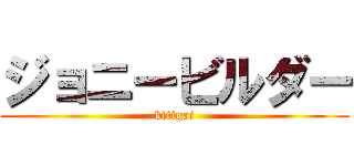 ジョニービルダー (kitigai)