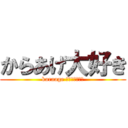からあげ大好き (karaage ｄａｉｓｕｋｉ)
