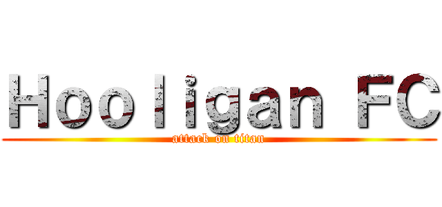 Ｈｏｏｌｉｇａｎ ＦＣ (attack on titan)