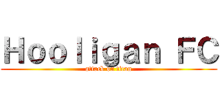 Ｈｏｏｌｉｇａｎ ＦＣ (attack on titan)