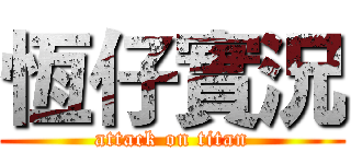 恆仔實況 (attack on titan)