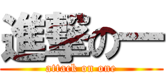 進撃の一 (attack on one)