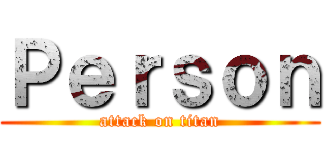 Ｐｅｒｓｏｎ (attack on titan)