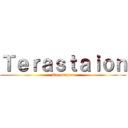 Ｔｅｒａｓｔａｉｏｎ (Terastaion)