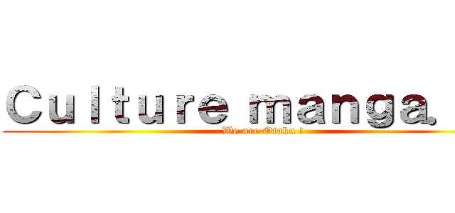 Ｃｕｌｔｕｒｅ ｍａｎｇａ．ｆｒ (We are Otaku !)