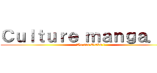 Ｃｕｌｔｕｒｅ ｍａｎｇａ．ｆｒ (We are Otaku !)