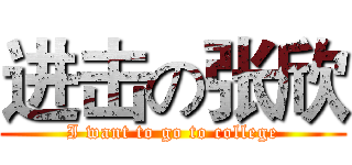 进击の张欣 (I want to go to college)
