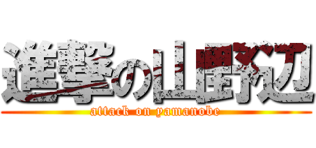 進撃の山野辺 (attack on yamanobe)