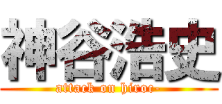 神谷浩史 (attack on hiroc-)
