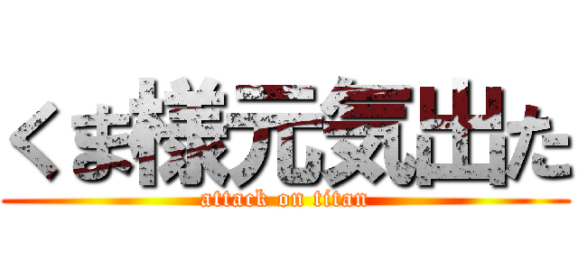 くま様元気出た (attack on titan)