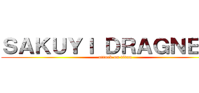 ＳＡＫＵＹＩ ＤＲＡＧＮＥＥＬ (attack on titan)