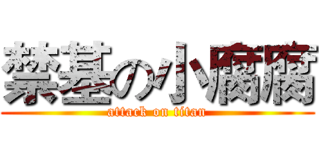 禁基の小腐腐 (attack on titan)