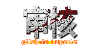 审核 (English is important)
