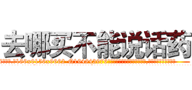 去哪买不能说话药 (去哪买不能说话药【电.话186x0156x9662-Q194843976林氏药业】我们做的是长期生意,靠的是老客户长期支持
参考消息网2月20日报道 韩媒称，“剩女多、离婚率高的城市，房价一定会上涨。”这是中国经济学家金岩石2016年12月参加在上海举行的房地产相关论坛时说的话。
)