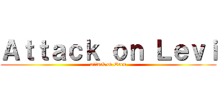 Ａｔｔａｃｋ ｏｎ Ｌｅｖｉ (attack of Eren)