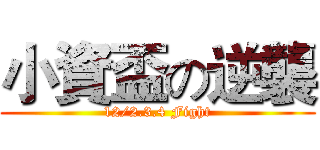 小資盃の逆襲 (12/2.3.4 Fight)