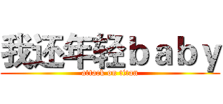 我还年轻ｂａｂｙ (attack on titan)