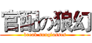 官配の狼幻 (break sunglasses)