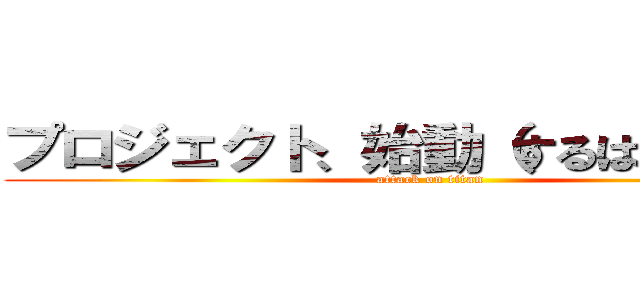 プロジェクト、始動（するはずだった） (attack on titan)
