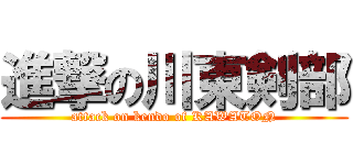 進撃の川東剣部 (attack on kendo of KAWATON)