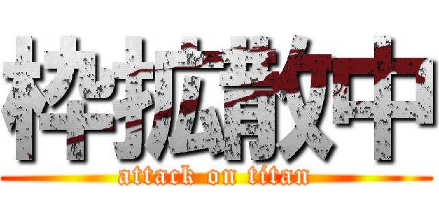 枠拡散中 (attack on titan)