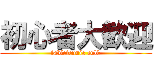 初心者大歓迎 (tabletennis culb)