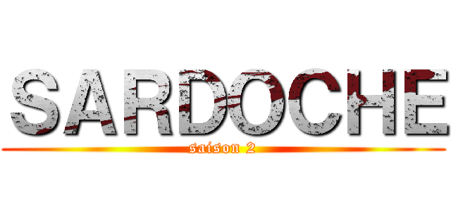 ＳＡＲＤＯＣＨＥ (saison 2)