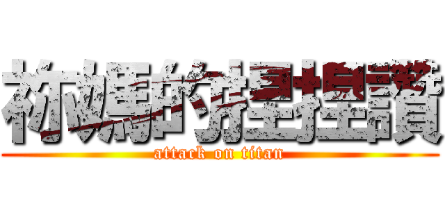 祢媽的捏捏讚 (attack on titan)