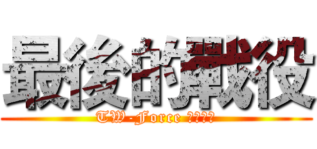 最後的戰役 (TW-Force 工會聯盟)