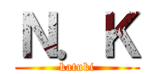 Ｎ．Ｋ (katuki)