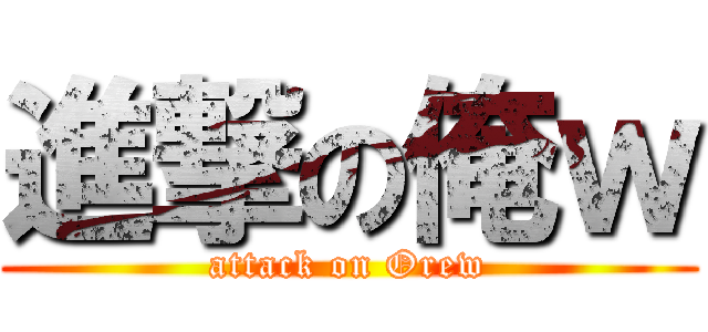 進撃の俺ｗ (attack on Orew)