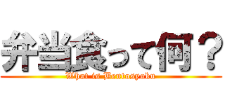 弁当食って何？ (What is Bentosyoku)
