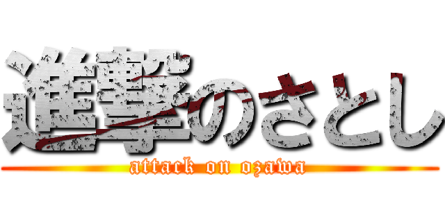 進撃のさとし (attack on ozawa)