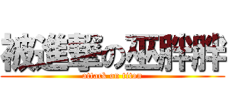 被進撃の巫胖胖 (attack on titan)