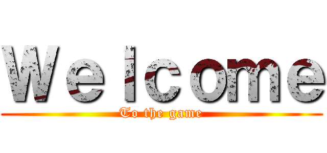 Ｗｅｌｃｏｍｅ (To the game)