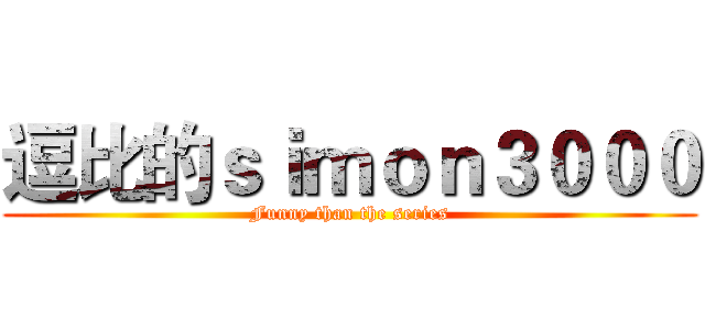 逗比的ｓｉｍｏｎ３０００ (Funny than the series)