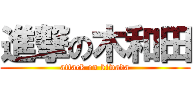 進撃の木和田 (attack on kiwada)