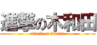 進撃の木和田 (attack on kiwada)