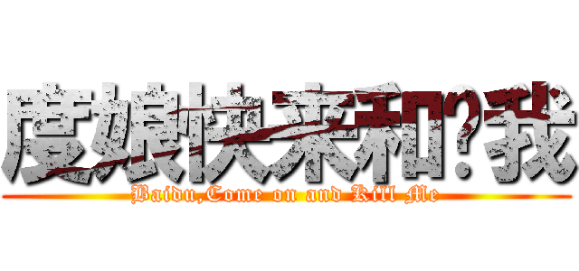 度娘快来和谐我 (Baidu,Come on and Kill Me)