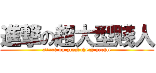 進撃の超大型賤人 (attack on great cheap people)